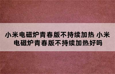 小米电磁炉青春版不持续加热 小米电磁炉青春版不持续加热好吗